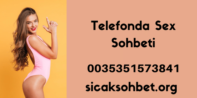Telefonda Sex Sohbeti